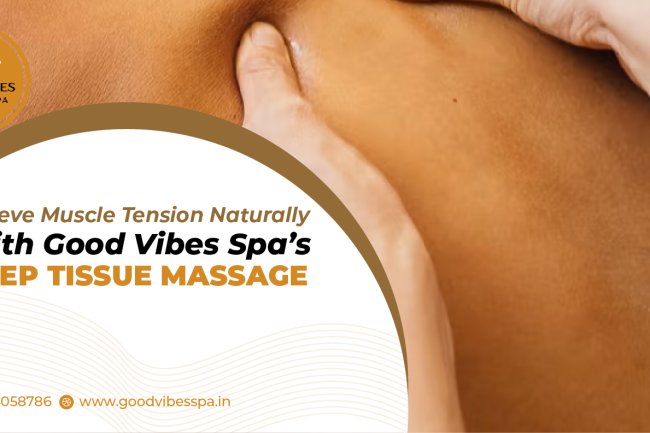 Indulge in Luxury: Top-Class Spa Services and Deep Tissue Massage at Good Vibes Spa in Bangalore