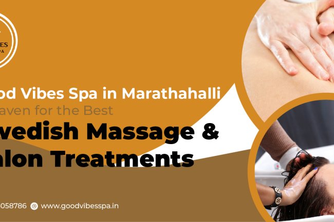 Good Vibes Spa in Marathahalli : A Haven for the Swedish Massage & Salon Treatments