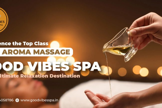 Experience the Top Class Thai Aroma Massage in Marathahalli, Bangalore | Good Vibes Spa – Your Ultimate Relaxation Destination