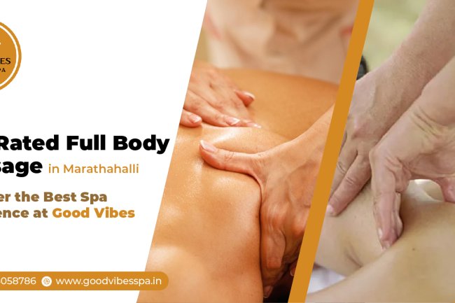 Best Full Body Massage in Marathahalli, Bangalore – Experience Ultimate Relaxation at Good Vibes Spa
