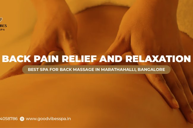 Back Pain Relief and Relaxation: Best Spa for Back Massage in Marathahalli, Bangalore